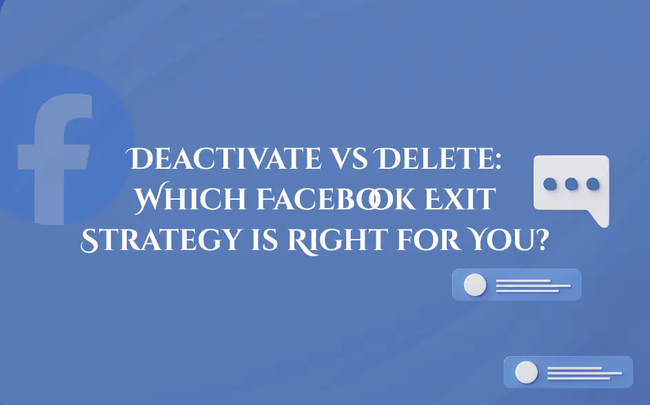 Deactivate vs Delete: Which Facebook Exit Strategy is Right for You?